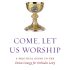 Come Let Us Worship: A Practical Guide to the Divine Liturgy for Orthodox Laity