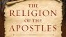 Religion of the Apostles: Orthodox Christianity in the First Century