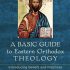A Basic Guide to Eastern Orthodox Theology: Introducing Beliefs and Practices A Basic Guide to Eastern Orthodox Theology: Introducing Beliefs and Practices