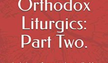 Select Texts, Part Two. Orthodox Christian Liturgics: anthology of texts for the course, Liturgical Theology II, in Antiochian House of Studies Select Texts, Part Two. Orthodox Christian Liturgics: anthology of texts for the course, Liturgical Theology II, in Antiochian House of Studies