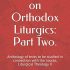 Select Texts, Part Two. Orthodox Christian Liturgics: anthology of texts for the course, Liturgical Theology II, in Antiochian House of Studies