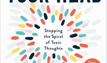 Get Out of Your Head: Stopping the Spiral of Toxic Thoughts Get Out of Your Head: Stopping the Spiral of Toxic Thoughts