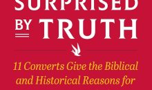 Surprised By Truth: 11 Converts Give the Biblical and Historical Reasons for Becoming Catholic Surprised By Truth: 11 Converts Give the Biblical and Historical Reasons for Becoming Catholic