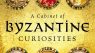 A Cabinet of Byzantine Curiosities: Strange Tales and Surprising Facts from History's Most Orthodox Empire
