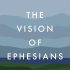 The Vision of Ephesians: The Task of the Church and the Glory of God