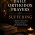 DAILY ORTHODOX PRAYERS FOR SUFFERING: A Guide to the Saints, the Jesus Prayer, and Spiritual Healing